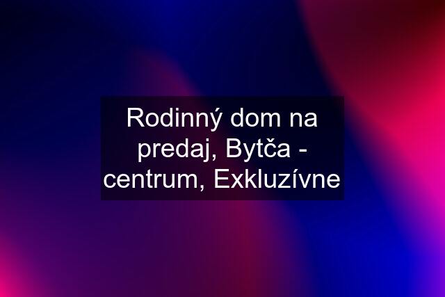 Rodinný dom na predaj, Bytča - centrum, Exkluzívne