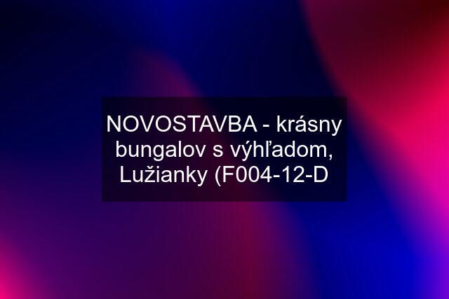 NOVOSTAVBA - krásny bungalov s výhľadom, Lužianky (F004-12-D