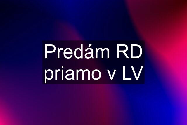 Predám RD priamo v LV