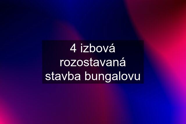 4 izbová rozostavaná stavba bungalovu