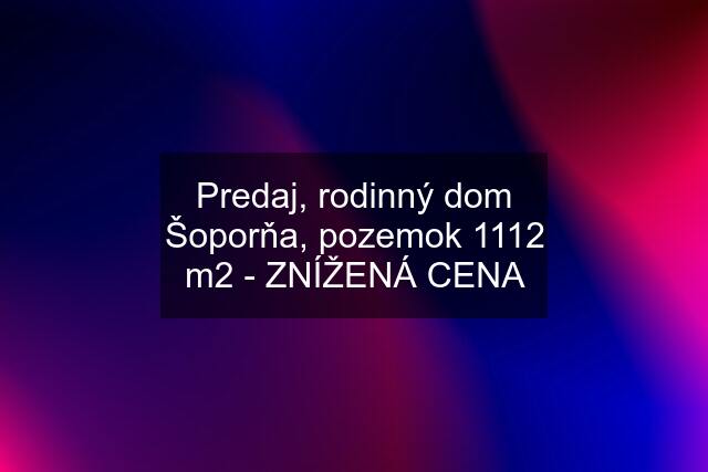 Predaj, rodinný dom Šoporňa, pozemok 1112 m2 - ZNÍŽENÁ CENA