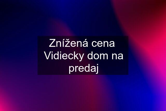 Znížená cena  Vidiecky dom na predaj