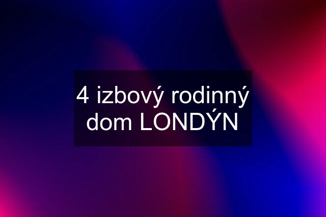 4 izbový rodinný dom LONDÝN