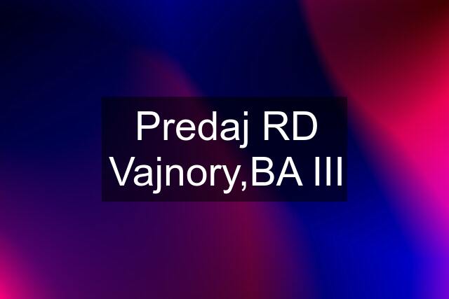 Predaj RD Vajnory,BA III