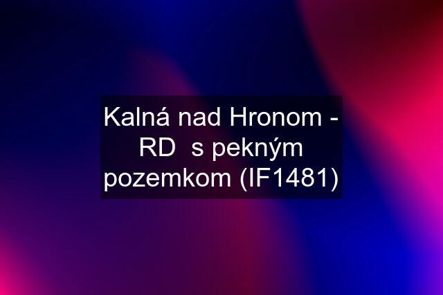 Kalná nad Hronom - RD  s pekným pozemkom (IF1481)