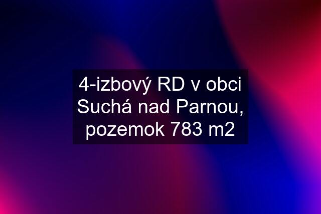 4-izbový RD v obci Suchá nad Parnou, pozemok 783 m2