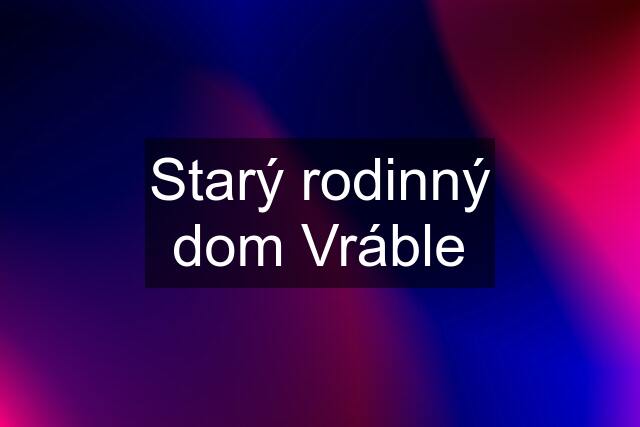 Starý rodinný dom Vráble