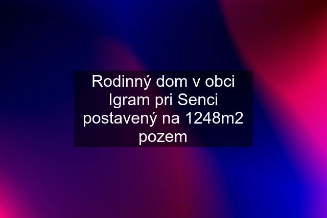 Rodinný dom v obci Igram pri Senci postavený na 1248m2 pozem