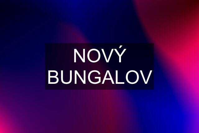 NOVÝ BUNGALOV