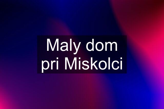 Maly dom pri Miskolci