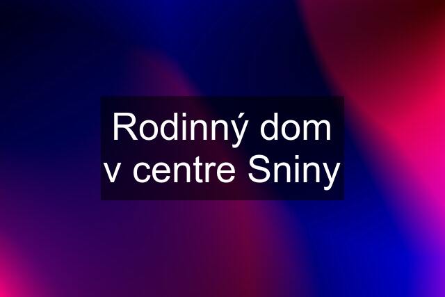 Rodinný dom v centre Sniny