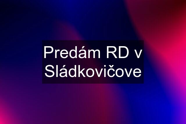 Predám RD v Sládkovičove