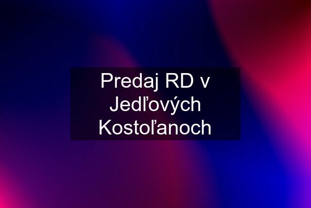 Predaj RD v Jedľových Kostoľanoch