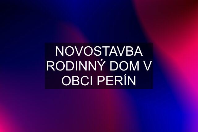 NOVOSTAVBA RODINNÝ DOM V OBCI PERÍN