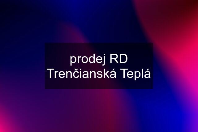 prodej RD Trenčianská Teplá