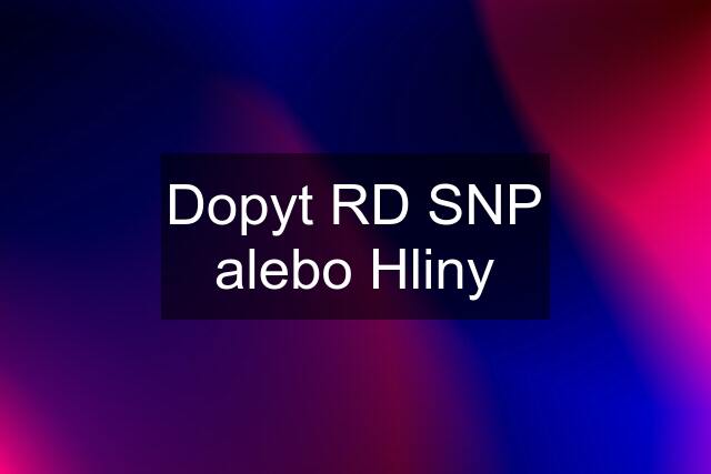 Dopyt RD SNP alebo Hliny