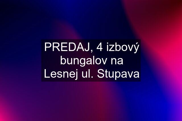 PREDAJ, 4 izbový bungalov na Lesnej ul. Stupava