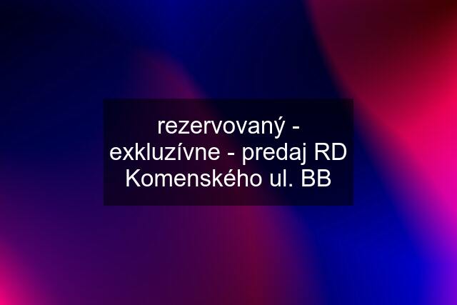 rezervovaný - exkluzívne - predaj RD Komenského ul. BB