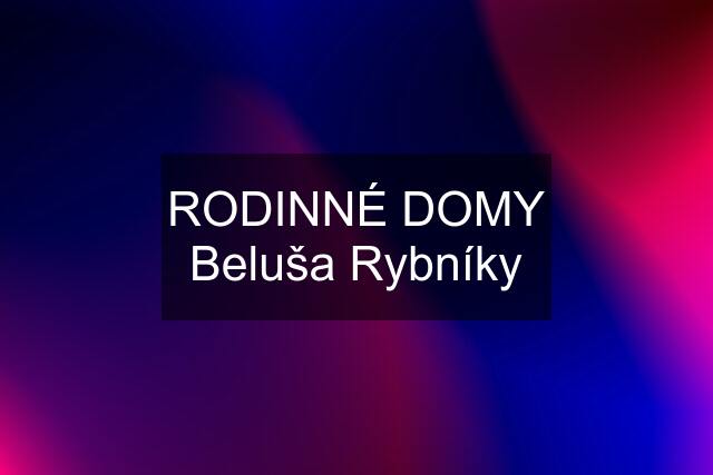 RODINNÉ DOMY Beluša Rybníky