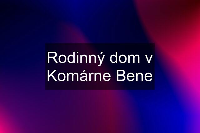 Rodinný dom v Komárne Bene