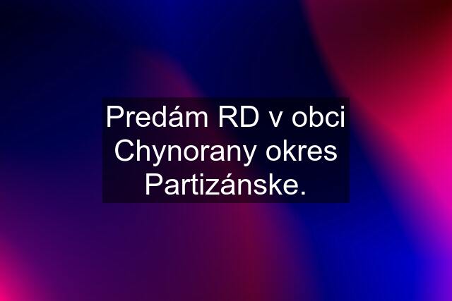 Predám RD v obci Chynorany okres Partizánske.