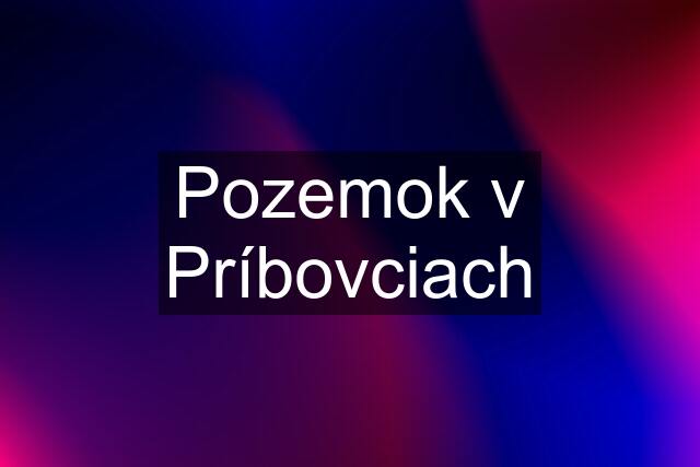 Pozemok v Príbovciach