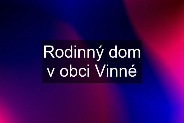 Rodinný dom v obci Vinné