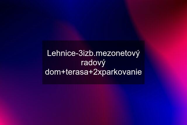 Lehnice-3izb.mezonetový radový dom+terasa+2xparkovanie