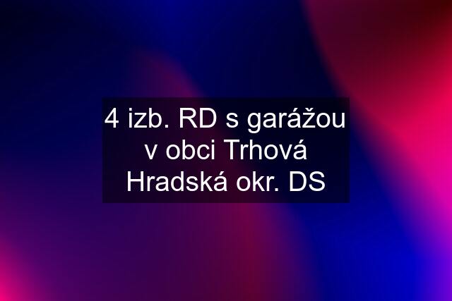 4 izb. RD s garážou v obci Trhová Hradská okr. DS