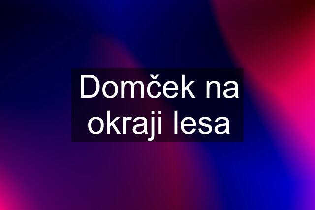 Domček na okraji lesa