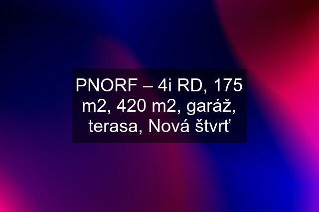 PNORF – 4i RD, 175 m2, 420 m2, garáž, terasa, Nová štvrť