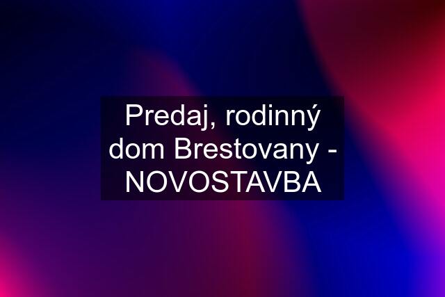 Predaj, rodinný dom Brestovany - NOVOSTAVBA