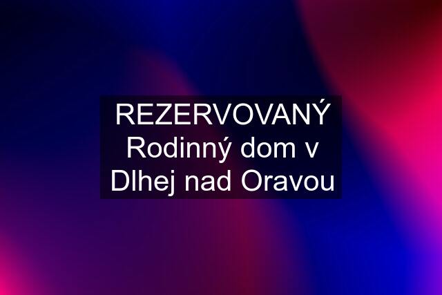 REZERVOVANÝ Rodinný dom v Dlhej nad Oravou