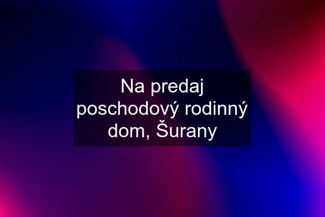 Na predaj poschodový rodinný dom, Šurany