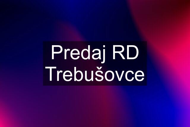 Predaj RD Trebušovce