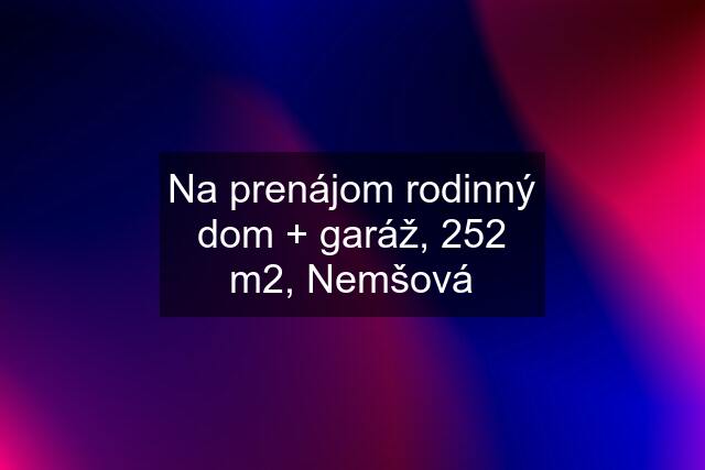 Na prenájom rodinný dom + garáž, 252 m2, Nemšová