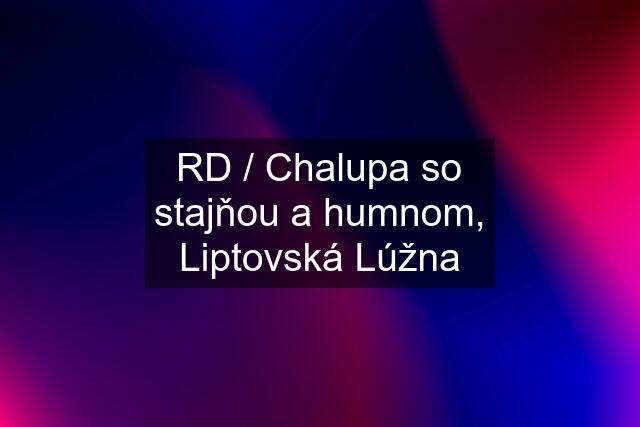 RD / Chalupa so stajňou a humnom, Liptovská Lúžna