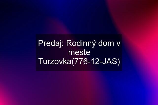 Predaj: Rodinný dom v meste Turzovka(776-12-JAS)