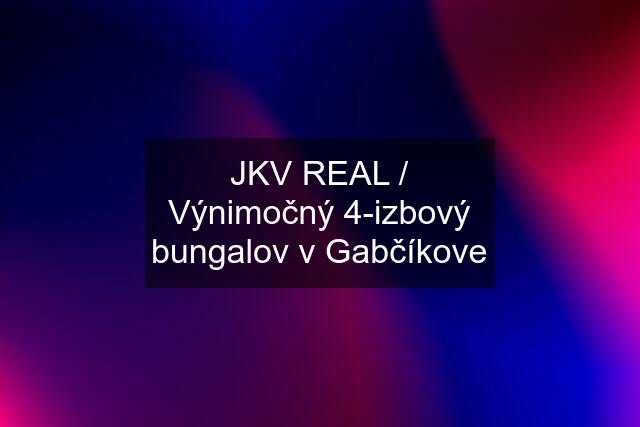 JKV REAL / Výnimočný 4-izbový bungalov v Gabčíkove