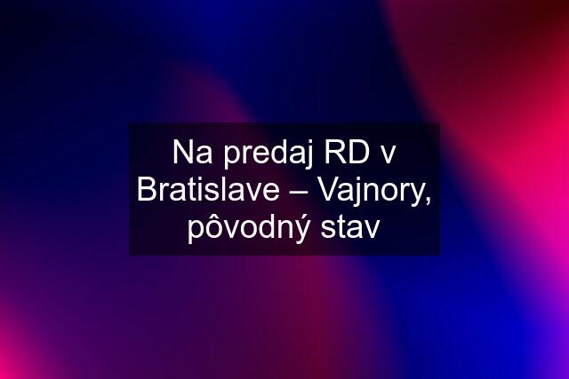 Na predaj RD v Bratislave – Vajnory, pôvodný stav