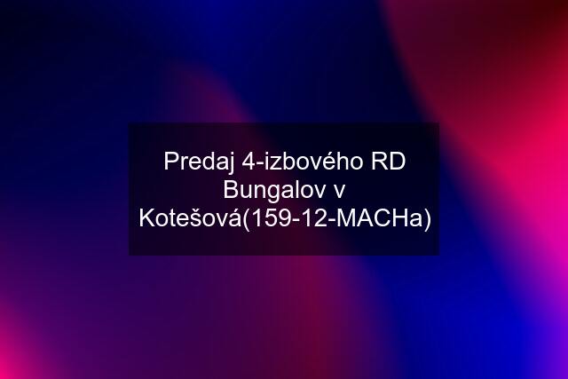 Predaj 4-izbového RD Bungalov v Kotešová(159-12-MACHa)