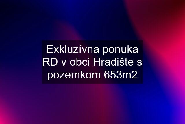 Exkluzívna ponuka RD v obci Hradište s pozemkom 653m2