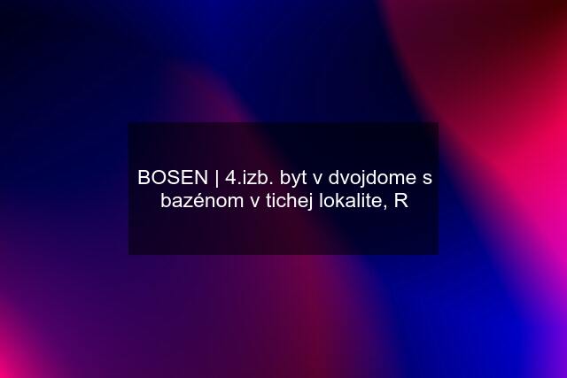 BOSEN | 4.izb. byt v dvojdome s bazénom v tichej lokalite, R