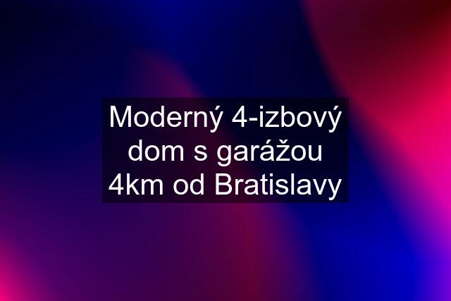 Moderný 4-izbový dom s garážou 4km od Bratislavy