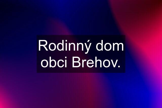 Rodinný dom obci Brehov.