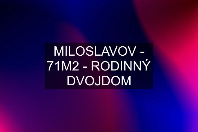 MILOSLAVOV - 71M2 - RODINNÝ DVOJDOM
