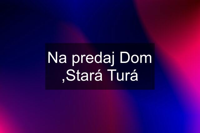 Na predaj Dom ,Stará Turá