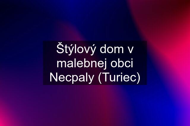 Štýlový dom v malebnej obci Necpaly (Turiec)