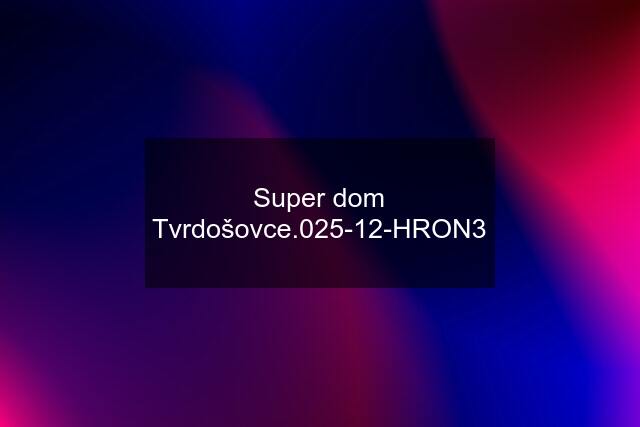 Super dom Tvrdošovce.025-12-HRON3