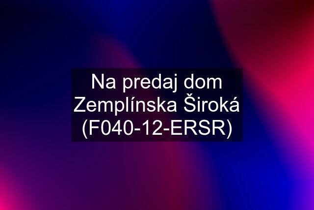 Na predaj dom Zemplínska Široká (F040-12-ERSR)